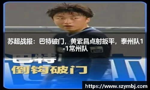 熊猫体育：苏超战报：巴特破门，黄紫昌点射扳平，泰州队1-1常州队