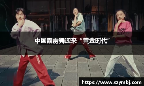 熊猫体育：中国霹雳舞迎来“黄金时代”